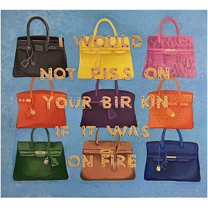 Картина "Not Piss on Your BirKin if it Was on Fire